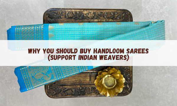 Why You Should Buy Handloom Sarees (Support Indian Weavers)